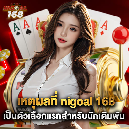 nigoal 168 เว็บคาสิโน เว็บตรง ไม่ผ่านเอเย่นต์